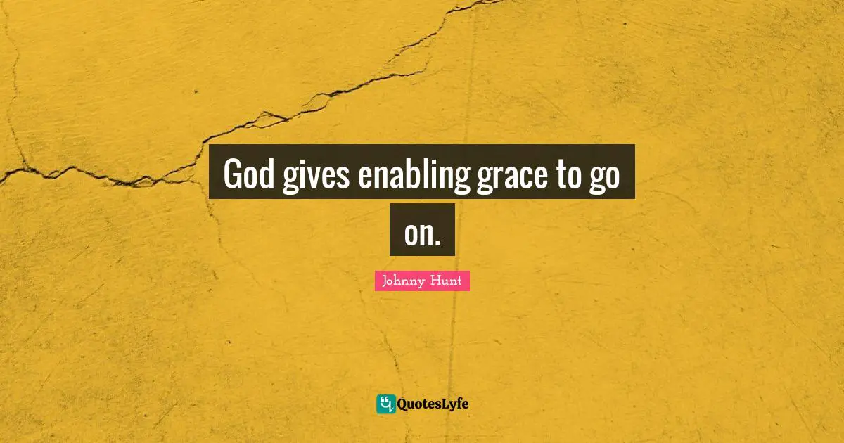 Enabling Quotes: "God gives enabling grace to go on."