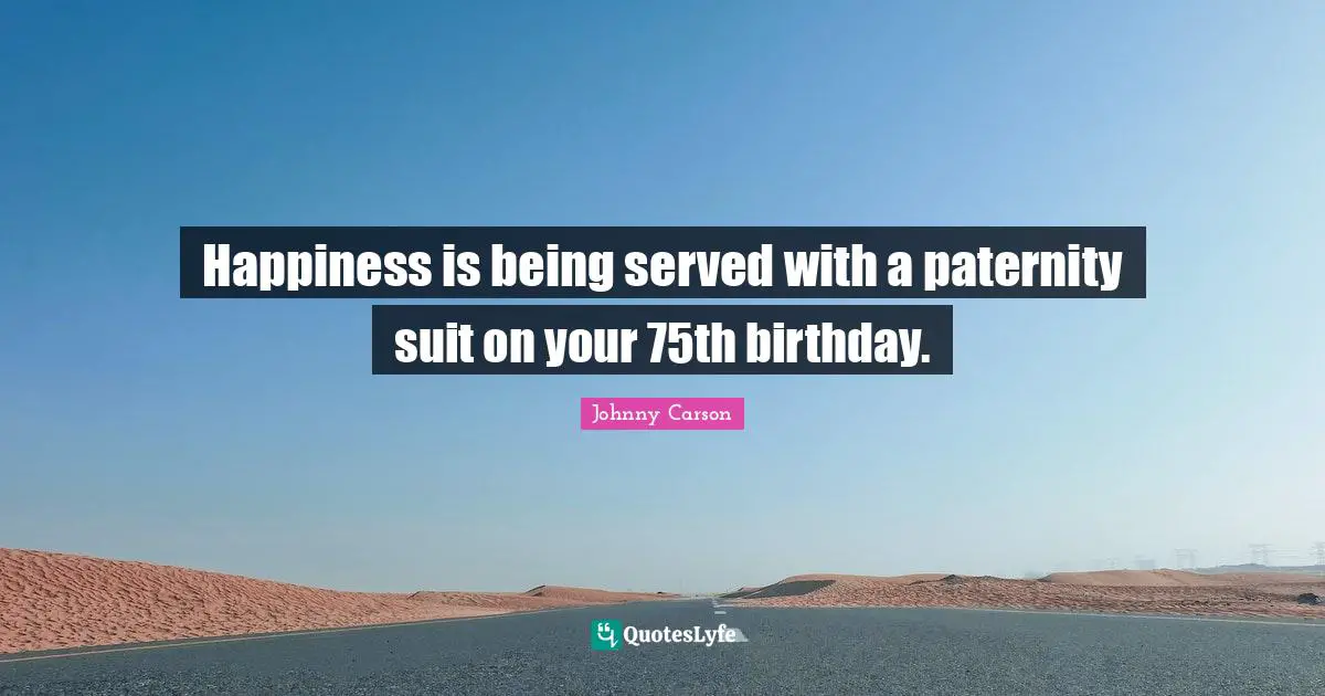 Happiness is being served with a paternity suit on your 75th birthday.