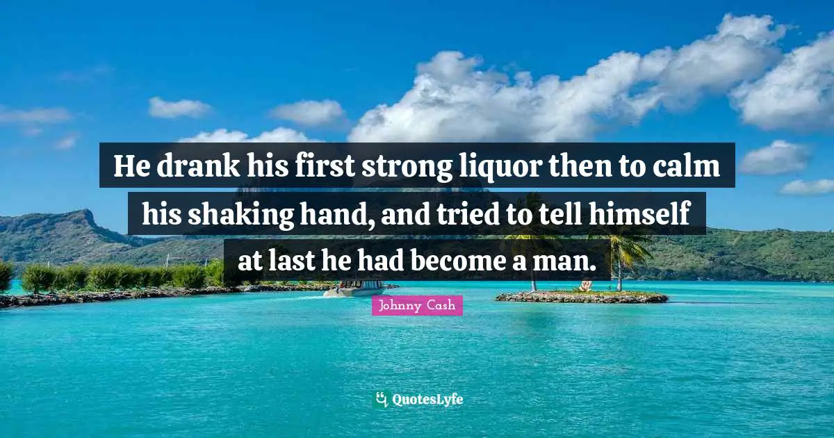 He drank his first strong liquor then to calm his shaking hand, and tried to tell himself at last he had become a man.