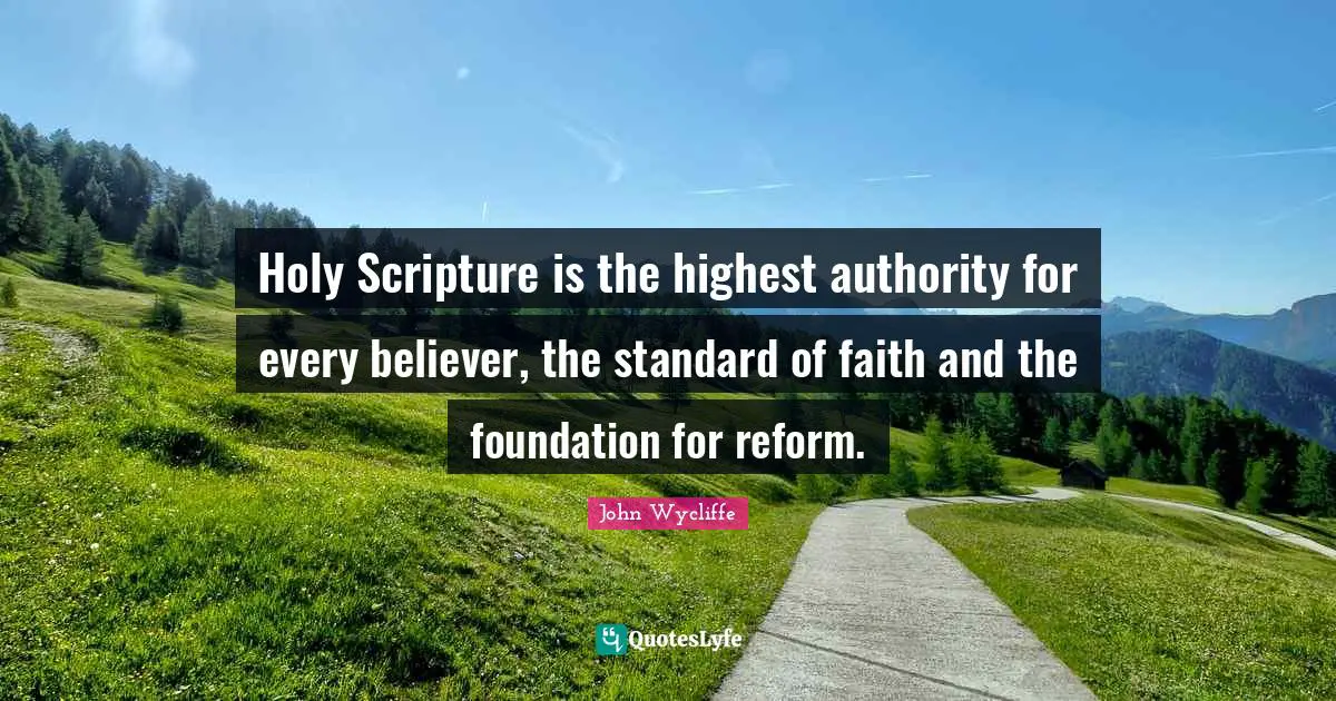 John Wycliffe Quotes: "Holy Scripture is the highest authority for every believer, the standard of faith and the foundation for reform."