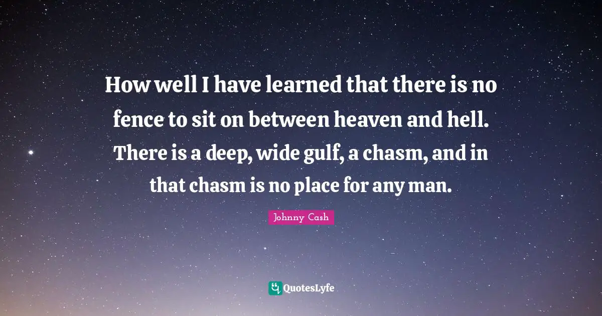 I Ve Learned Quotes: "How well I have learned that there is no fence to sit on between heaven and hell. There is a deep, wide gulf, a chasm, and in that chasm is no place for any man."