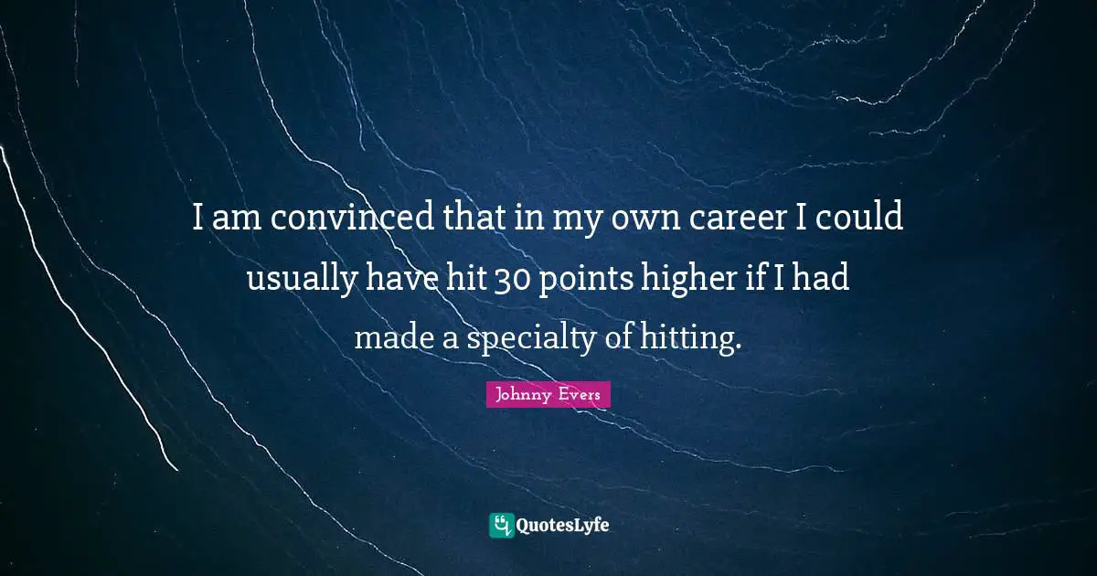 I am convinced that in my own career I could usually have hit 30 points higher if I had made a specialty of hitting.