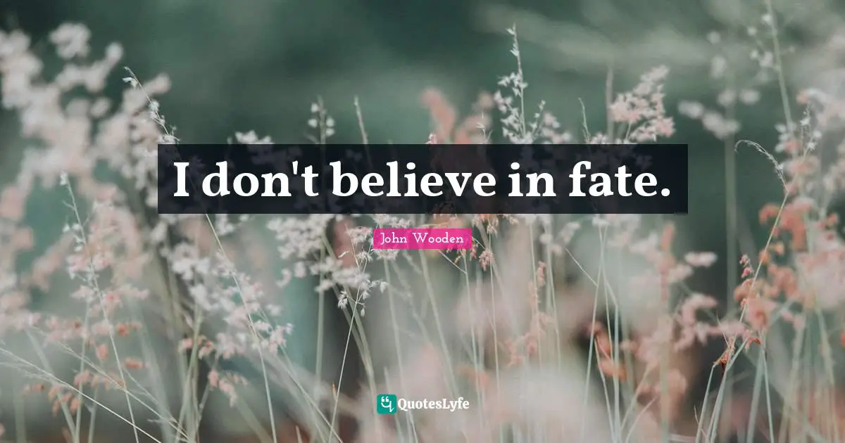 I don't believe in fate.
