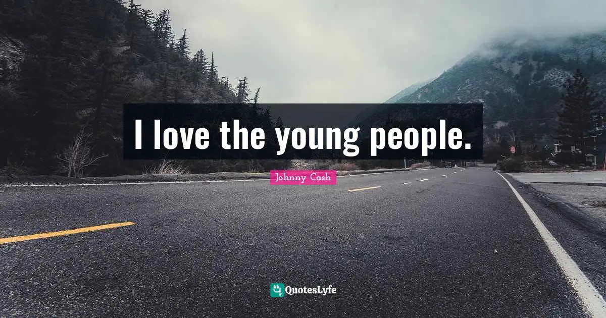 I love the young people.