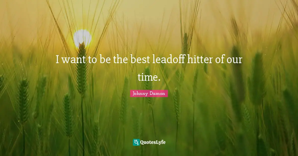 I want to be the best leadoff hitter of our time.