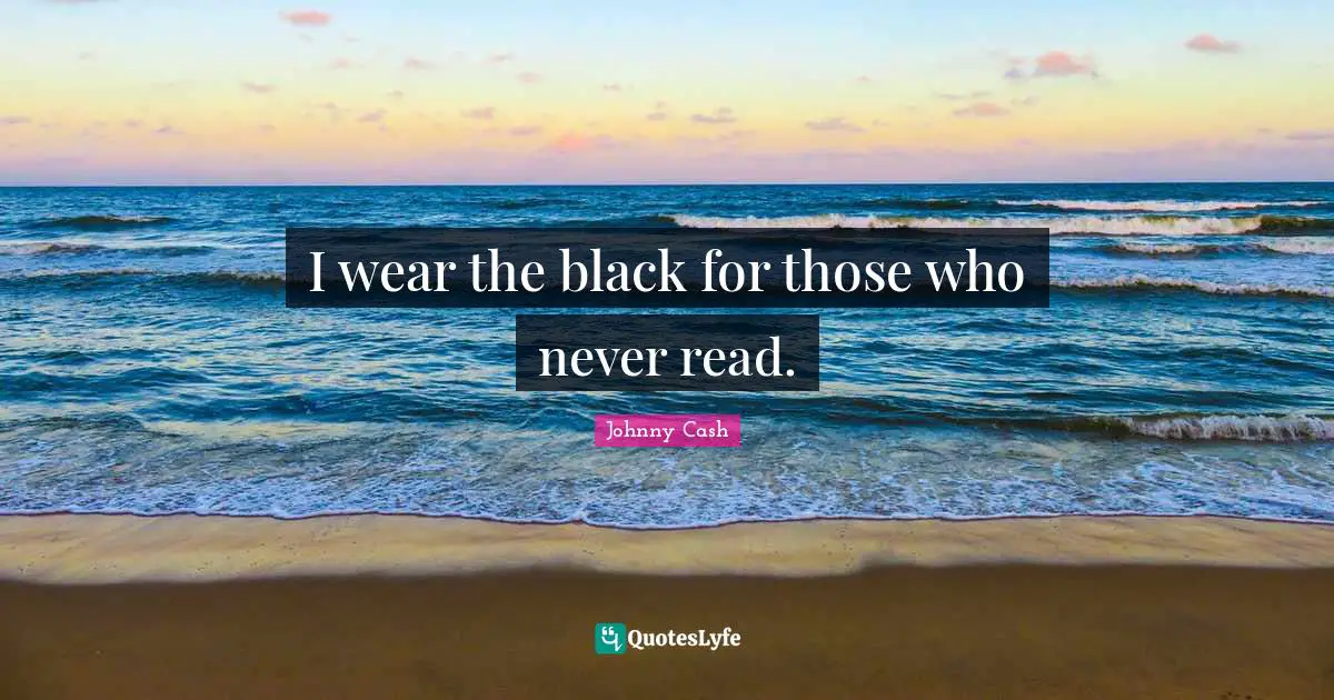 I wear the black for those who never read.