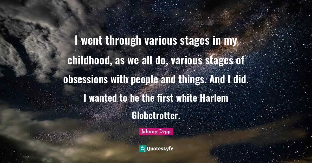 I went through various stages in my childhood, as we all do, various stages of obsessions with people and things. And I did. I wanted to be the first white Harlem Globetrotter.