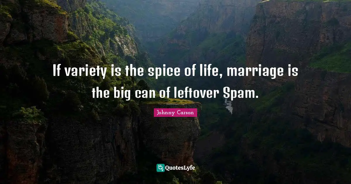 If variety is the spice of life, marriage is the big can of leftover Spam.