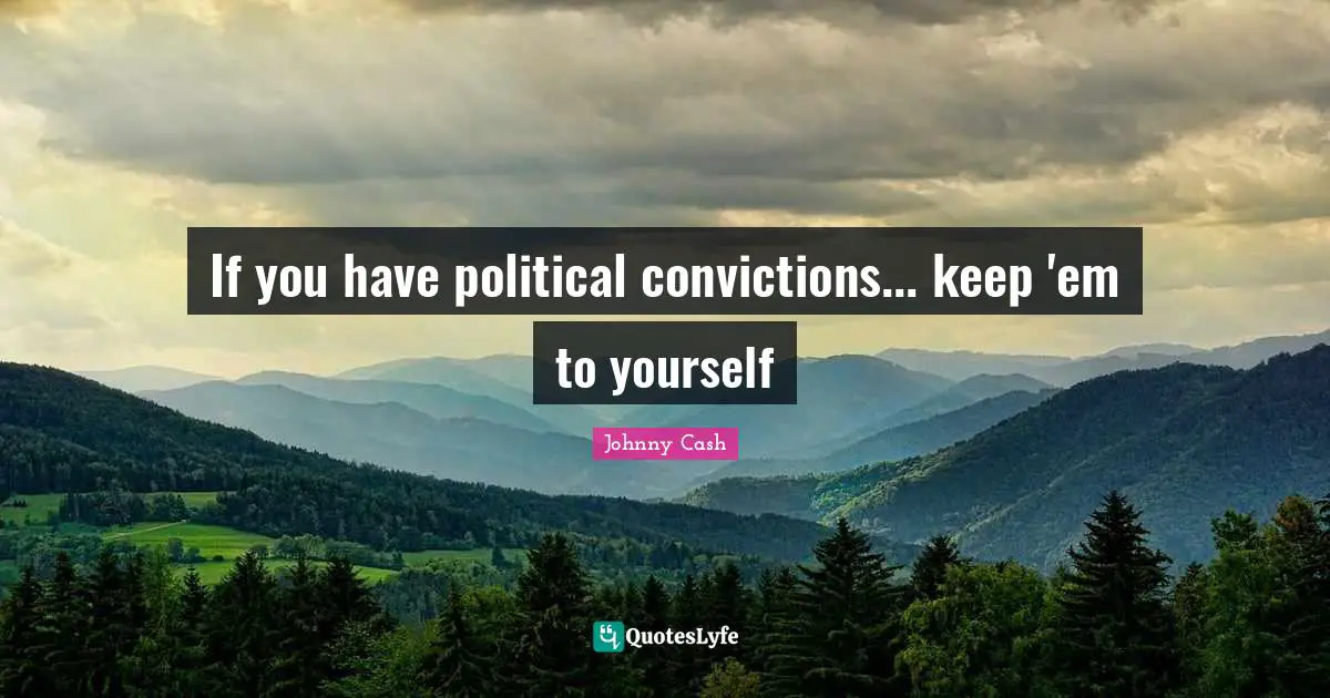 If you have political convictions... keep 'em to yourself