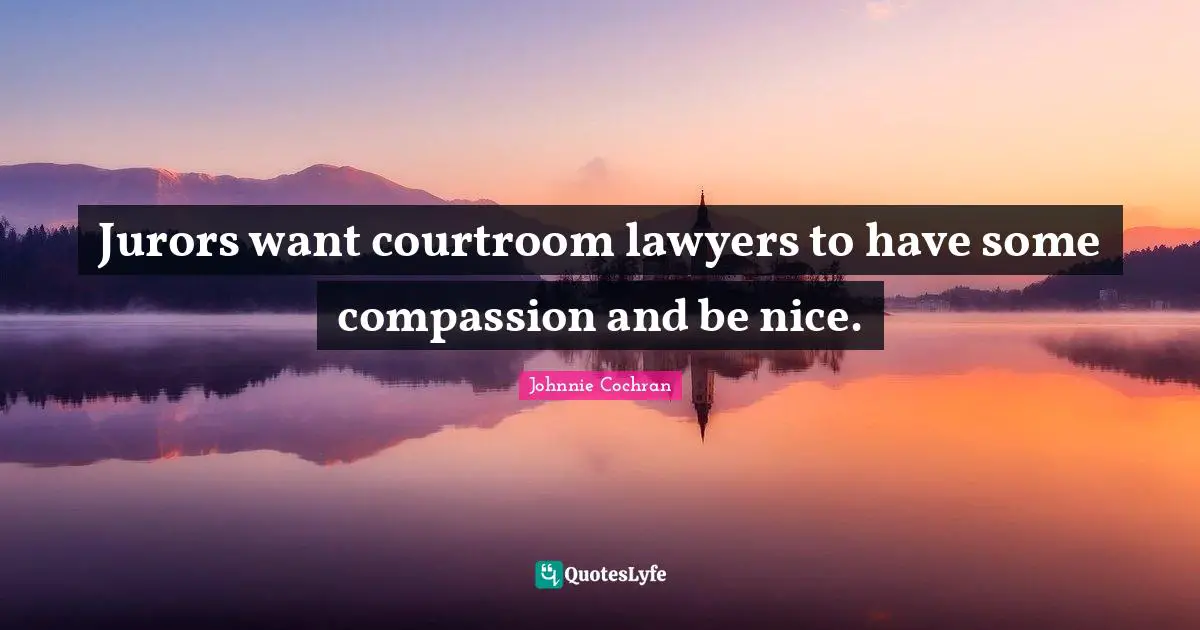 Jurors want courtroom lawyers to have some compassion and be nice.