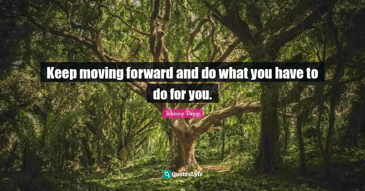 Keep Moving Quotes: "Keep moving forward and do what you have to do for you."