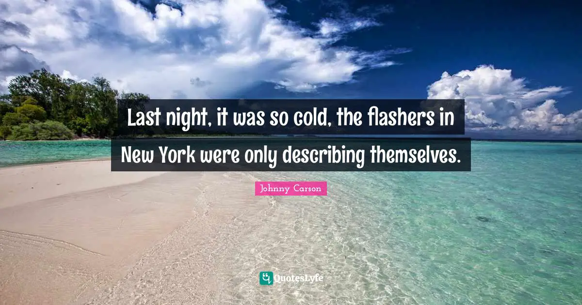 New York Quotes: "Last night, it was so cold, the flashers in New York were only describing themselves."