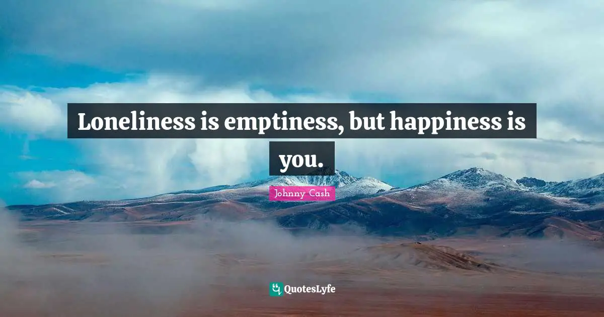Emptiness Quotes: "Loneliness is emptiness, but happiness is you."