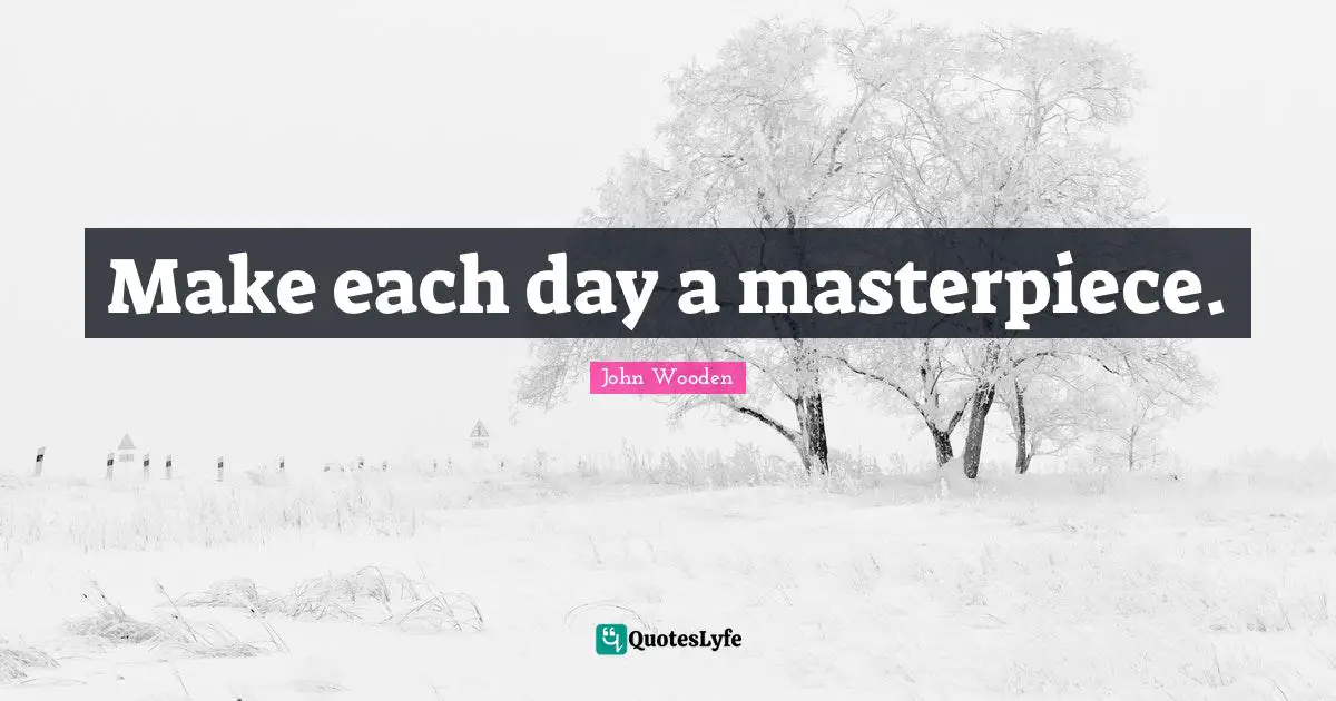 Make each day a masterpiece.