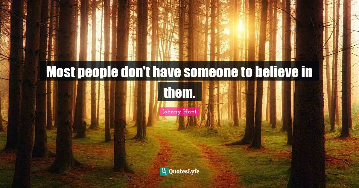 Most people don't have someone to believe in them.