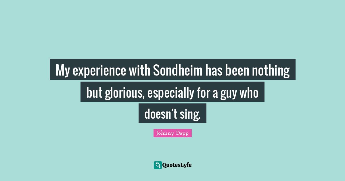 My experience with Sondheim has been nothing but glorious, especially for a guy who doesn't sing.