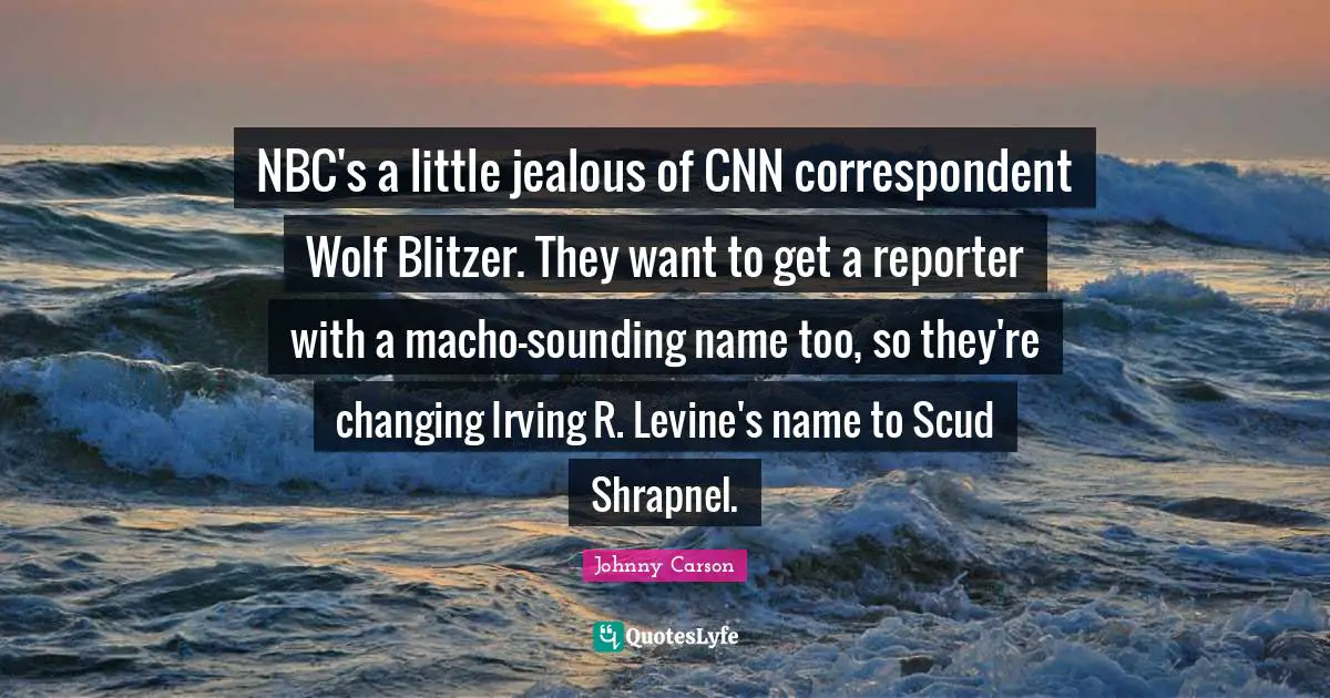 NBC's a little jealous of CNN correspondent Wolf Blitzer. They want to get a reporter with a macho-sounding name too, so they're changing Irving R. Levine's name to Scud Shrapnel.