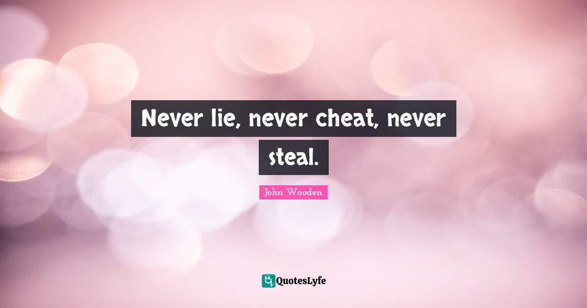 Never lie, never cheat, never steal.