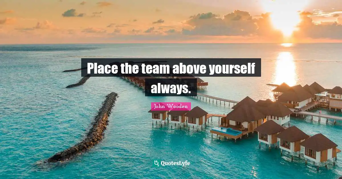 Place the team above yourself always.