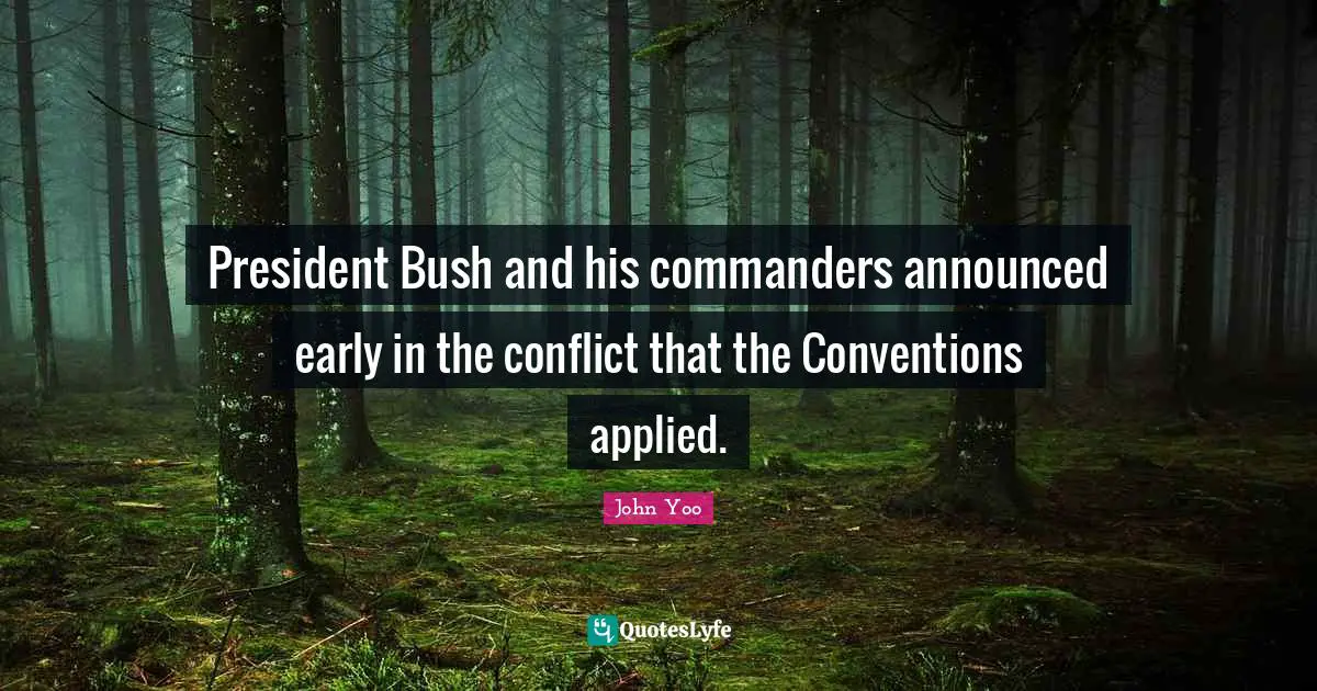 President Bush and his commanders announced early in the conflict that the Conventions applied.