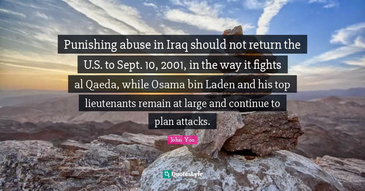 Al Qaeda Quotes: "Punishing abuse in Iraq should not return the U.S. to Sept. 10, 2001, in the way it fights al Qaeda, while Osama bin Laden and his top lieutenants remain at large and continue to plan attacks."