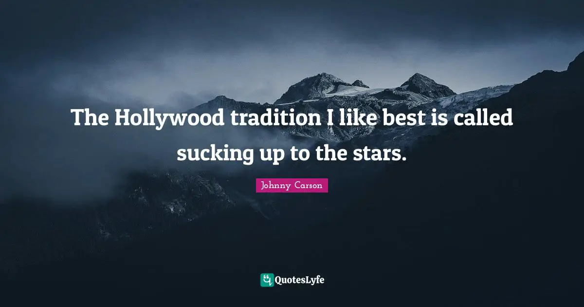 The Hollywood tradition I like best is called sucking up to the stars.