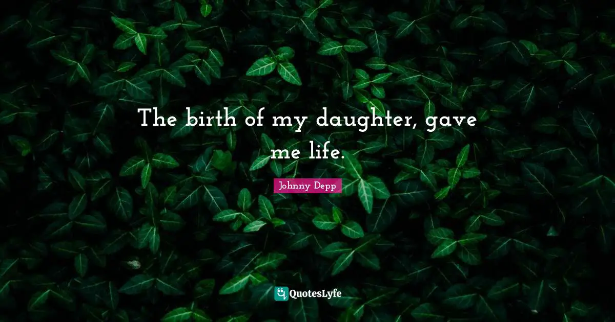 The birth of my daughter, gave me life.