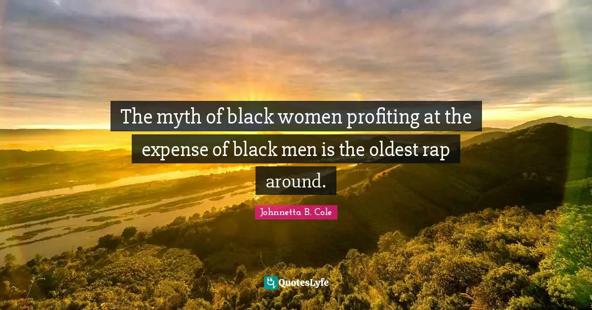 Johnnetta B. Cole Quotes: "The myth of black women profiting at the expense of black men is the oldest rap around."