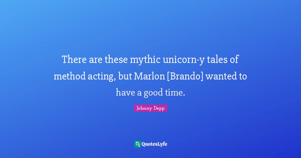 There are these mythic unicorn-y tales of method acting, but Marlon [Brando] wanted to have a good time.