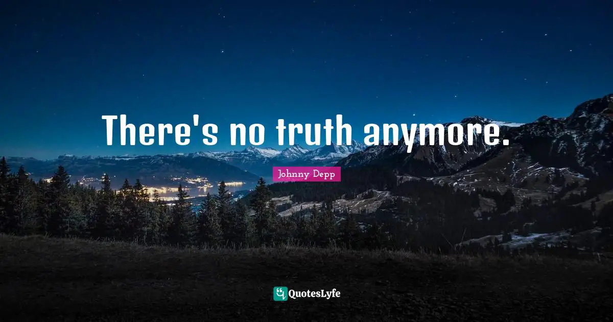 There's no truth anymore.