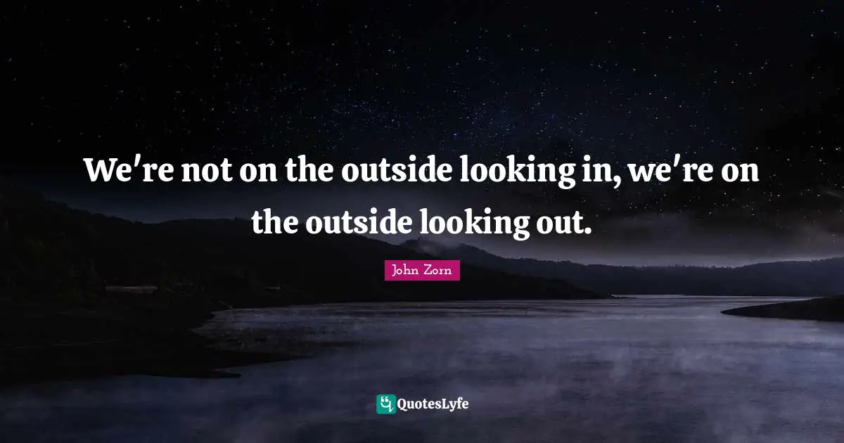 Outside Quotes: "We're not on the outside looking in, we're on the outside looking out."