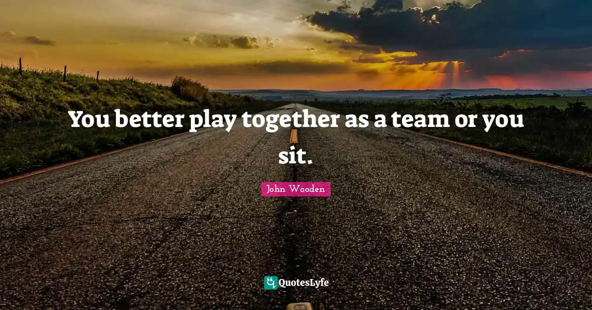 You better play together as a team or you sit.