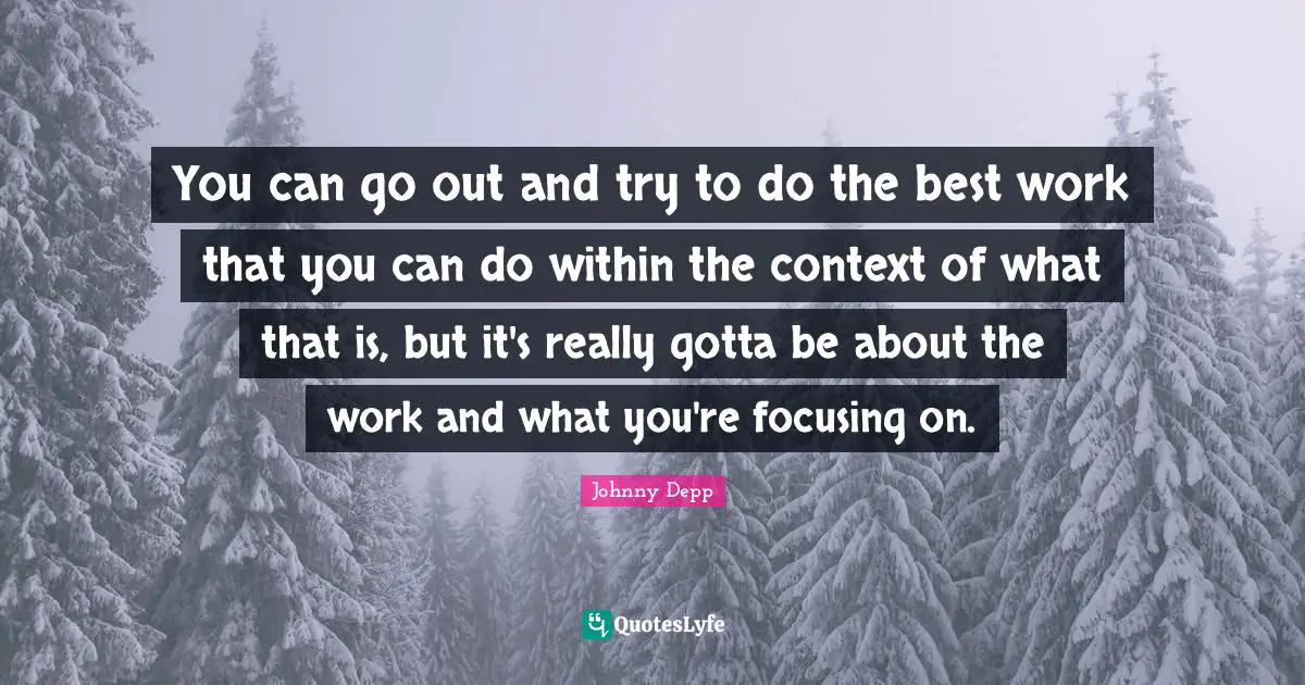 Best Work Quotes: "You can go out and try to do the best work that you can do within the context of what that is, but it's really gotta be about the work and what you're focusing on."