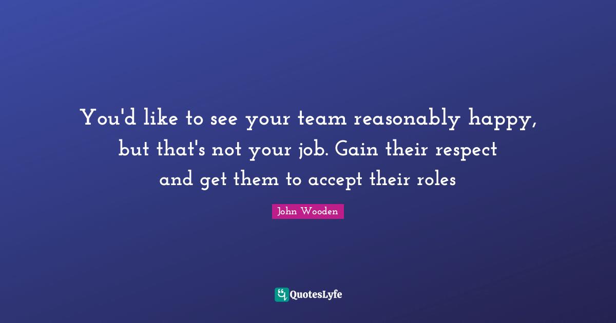 You'd like to see your team reasonably happy, but that's not your job. Gain their respect and get them to accept their roles