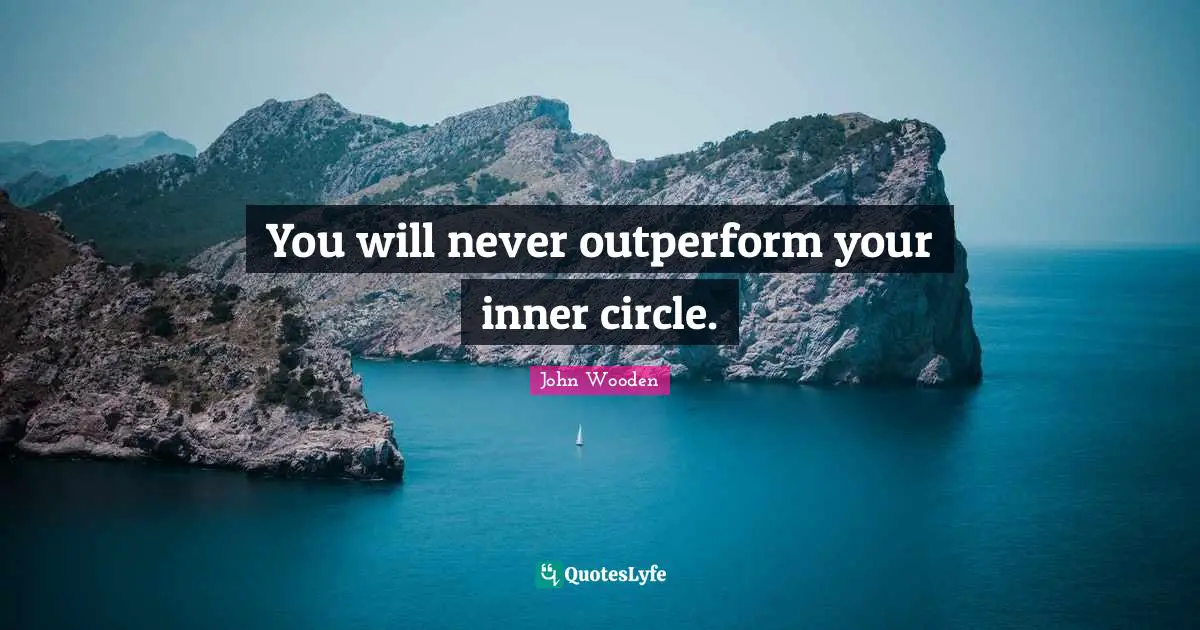 You will never outperform your inner circle.