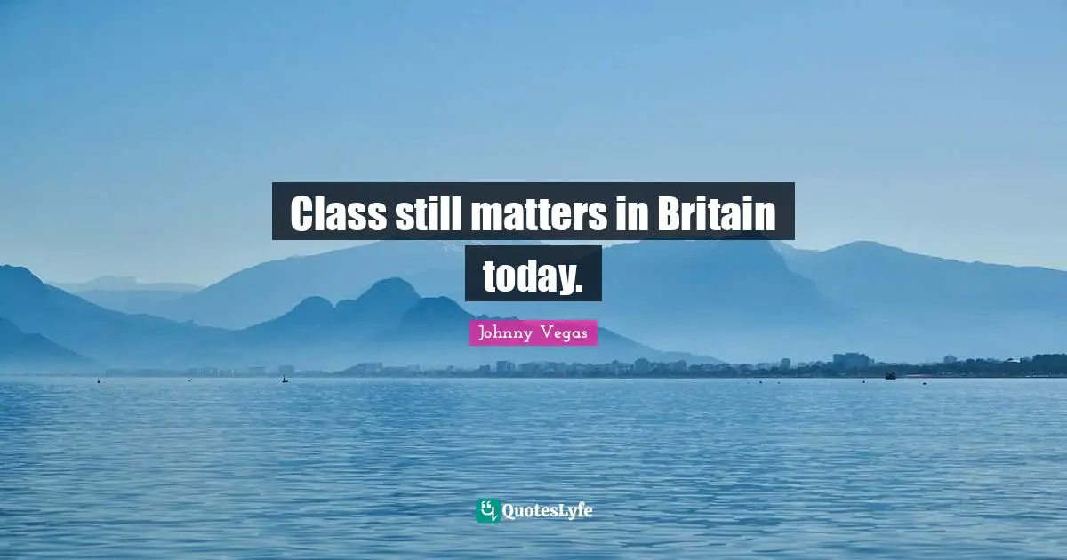 Class still matters in Britain today.