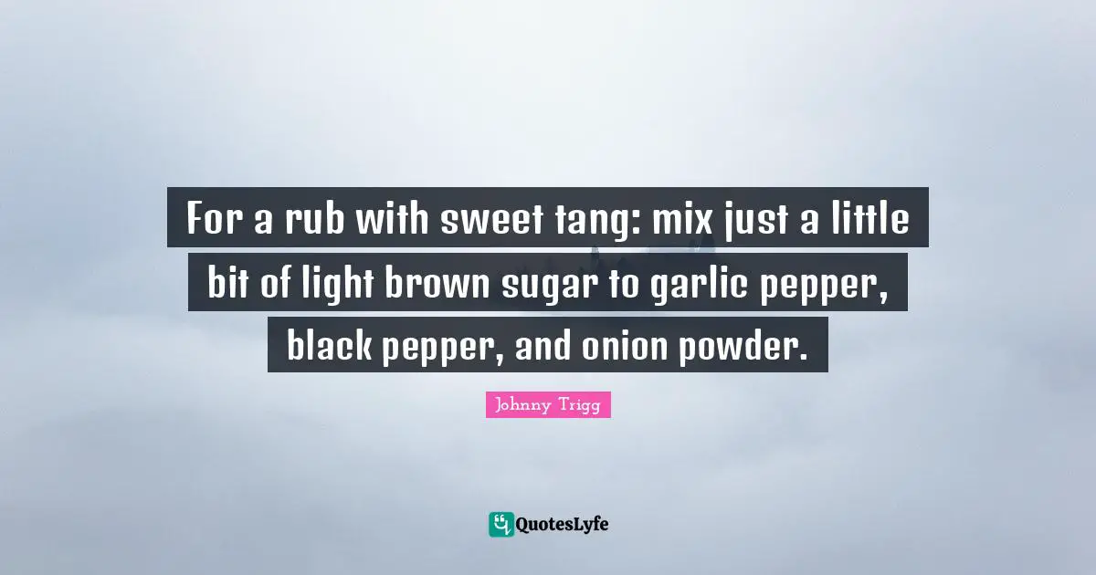 For a rub with sweet tang: mix just a little bit of light brown sugar to garlic pepper, black pepper, and onion powder.