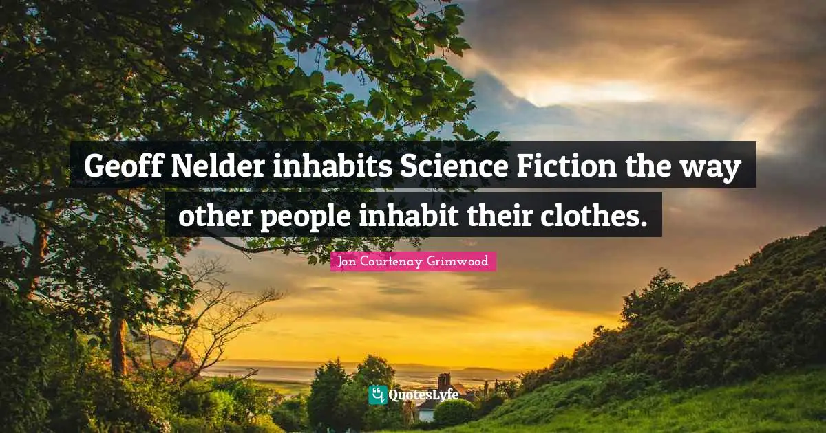 Geoff Nelder inhabits Science Fiction the way other people inhabit their clothes.
