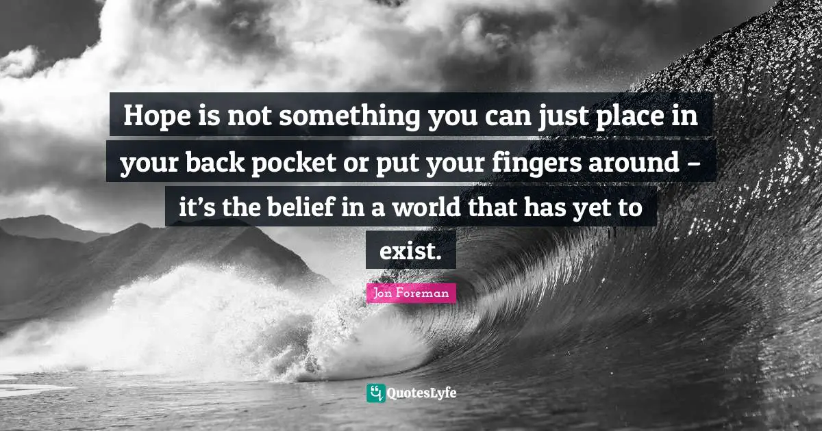 Pockets Quotes: "Hope is not something you can just place in your back pocket or put your fingers around – it’s the belief in a world that has yet to exist."