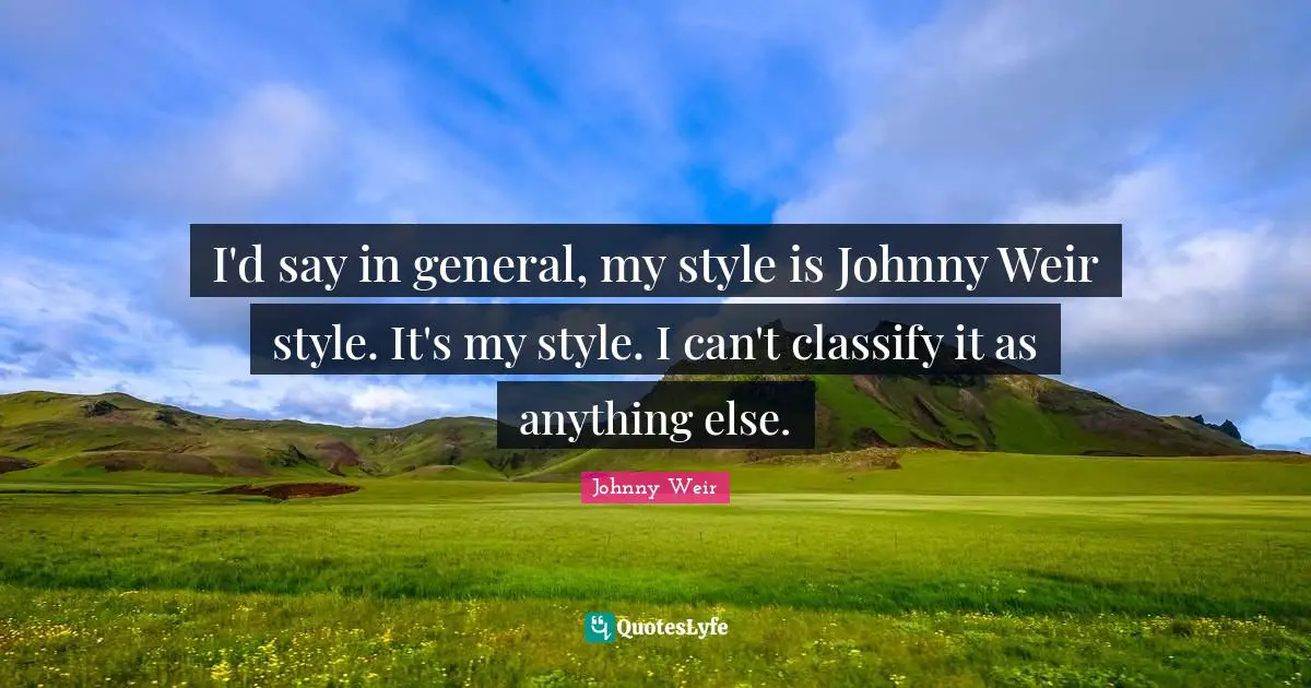 Johnny Weir Quotes: "I'd say in general, my style is Johnny Weir style. It's my style. I can't classify it as anything else."