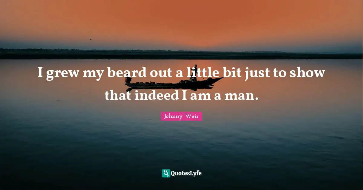 Beard Quotes: "I grew my beard out a little bit just to show that indeed I am a man."