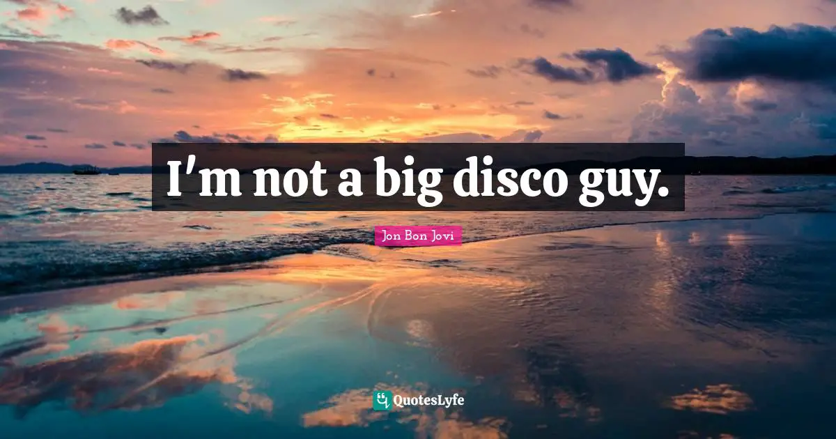 I'm not a big disco guy.