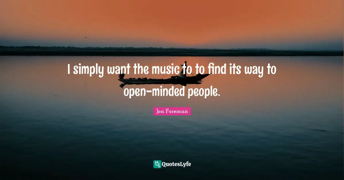 I simply want the music to to find its way to open-minded people.