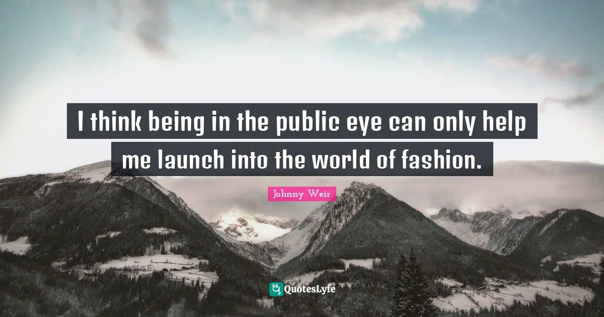 Johnny Weir Quotes: "I think being in the public eye can only help me launch into the world of fashion."