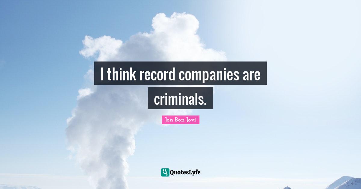 Companies Quotes: "I think record companies are criminals."