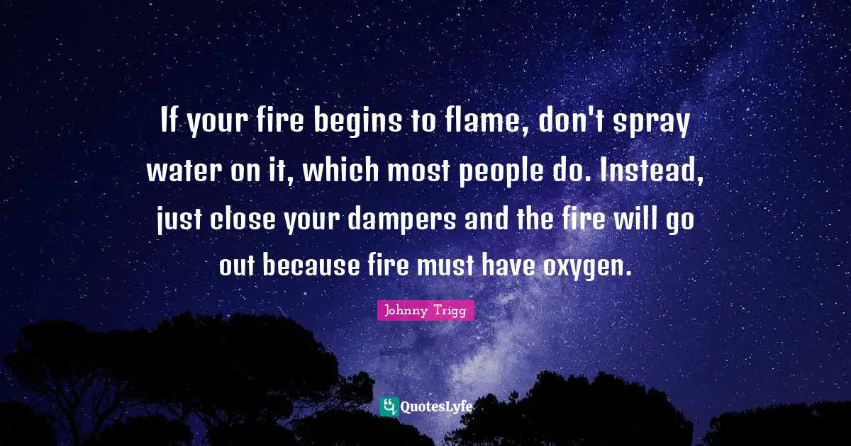 If your fire begins to flame, don't spray water on it, which most peop ...