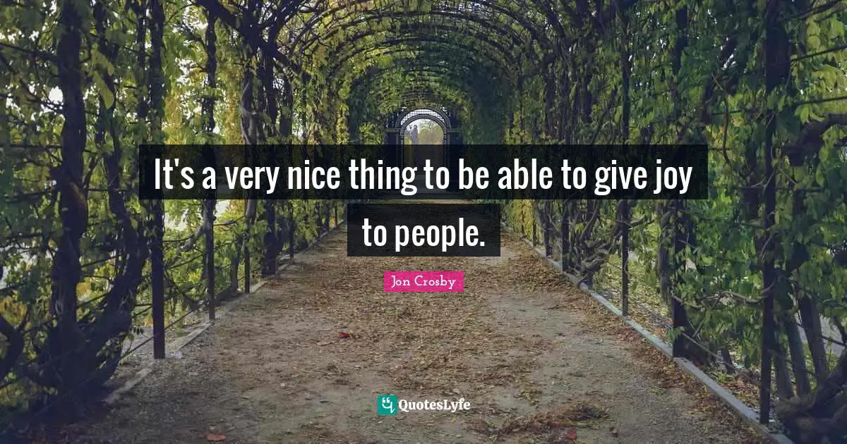 It's a very nice thing to be able to give joy to people.