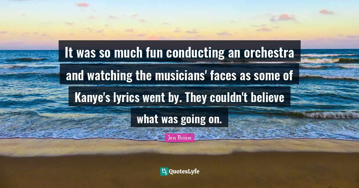 It was so much fun conducting an orchestra and watching the musicians' faces as some of Kanye's lyrics went by. They couldn't believe what was going on.