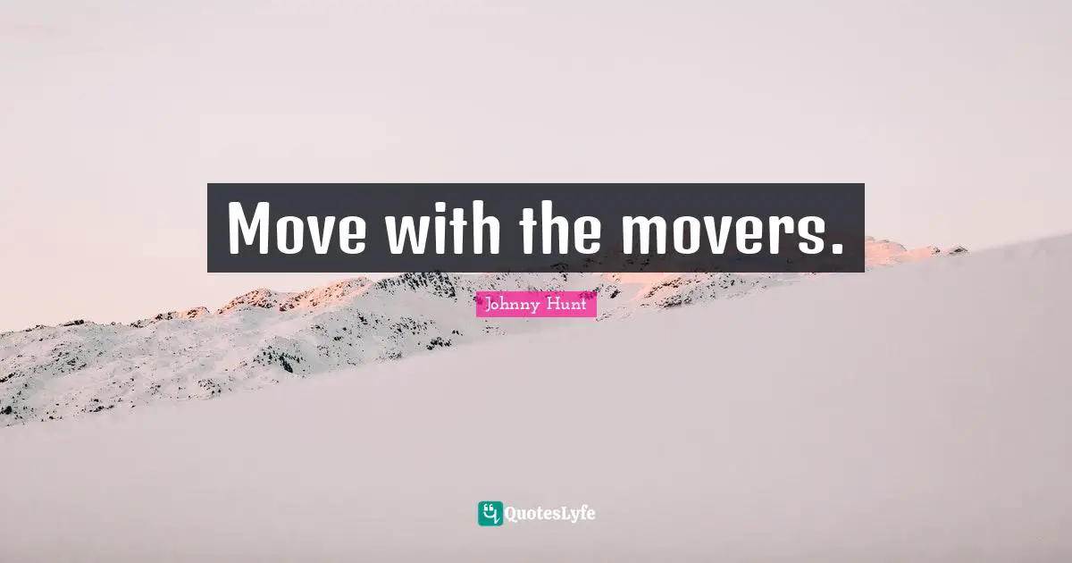 Move with the movers.