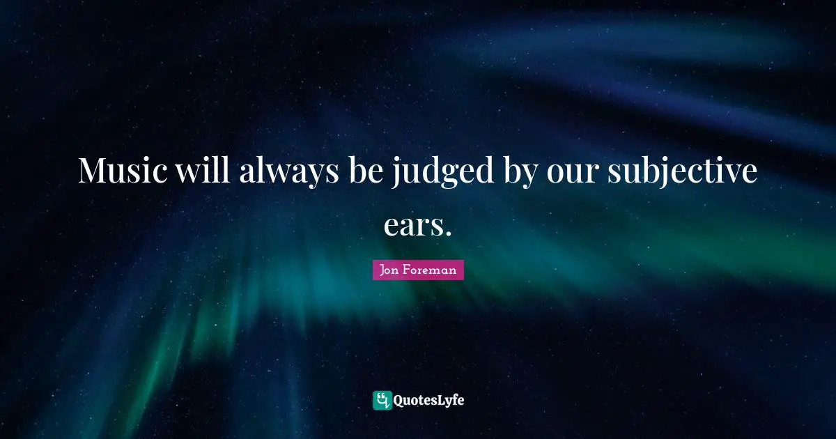 Music will always be judged by our subjective ears.